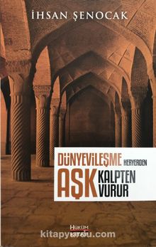 Dünyevileşme Her Yerden Aşk Kalpten Vurur - İhsan Şenocak