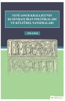 Yeni Assur Krallığı’nın Kuzeybatı İran Politikası ve Kültürel Yansımaları