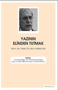 Yazının Elinden Tutmak Prof. Dr. Tarık Özcan'a Armağan