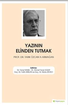 Yazının Elinden Tutmak Prof. Dr. Tarık Özcan'a Armağan