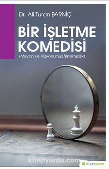 Bir İşletme Komedisi (Misyon ve Vizyonumuz Sistemsizlik) - Ali Turan Barniç