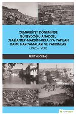 Cumhuriyet Döneminde Güneydoğu Anadolu (Gaziantep-Mardin-Urfa)’ya Yapılan Kamu Harcamaları ve Yatırımlar (1923-1950)