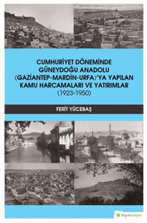 Cumhuriyet Döneminde Güneydoğu Anadolu (Gaziantep-Mardin-Urfa)'ya Yapılan Kamu Harcamaları ve Yatırımlar (1923-1950)