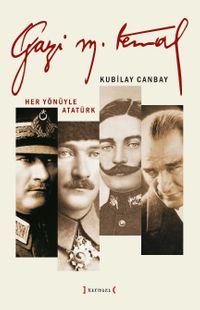 Gazi Mustafa Kemal & Her Yönüyle Atatürk