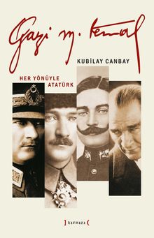 Gazi Mustafa Kemal & Her Yönüyle Atatürk
