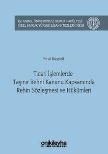Ticari İşlemlerde Taşınır Rehni Kanunu Kapsamında Rehin Sözleşmesi ve Hükümleri İstanbul Üniversitesi Hukuk Fakültesi Özel Hukuk Yüksek Lisans Tezleri Dizisi No:17