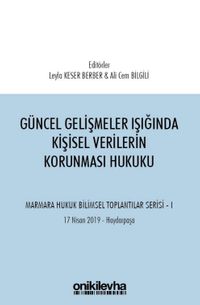 Güncel Gelişmeler Işığında Kişisel Verilerin Korunması Hukuku Marmara Hukuk Bilimsel Toplantılar Serisi - 1 (Tarih: 17 Nisan 2019 - Yer: Haydarpaşa)