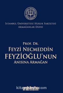 Prof. Dr. Feyzi Necmeddin Feyzioğlu'nun Anısına Armağan İstanbul Üniversitesi Hukuk Fakültesi Armağanlar Dizisi: 2