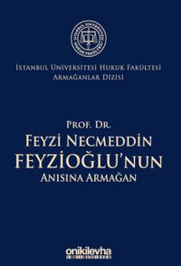 Prof. Dr. Feyzi Necmeddin Feyzioğlu'nun Anısına Armağan İstanbul Üniversitesi Hukuk Fakültesi Armağanlar Dizisi: 2