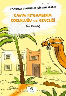 Canım Peygamberim Çocukluğu Ve Gençliği & Çocuklar Ve Gençler İçin Asrı Saadet - Suat Karadağ
