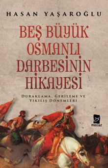 Beş Büyük Osmanlı Darbesinin Hikayesi