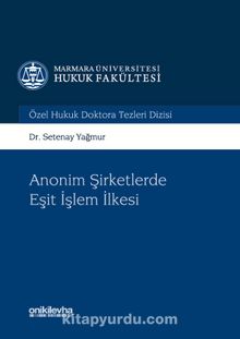 Anonim Şirketlerde Eşit işlem İlkesi Marmara Üniversitesi Hukuk Fakültesi Özel Hukuk Doktora Tezleri Dizisi No:1