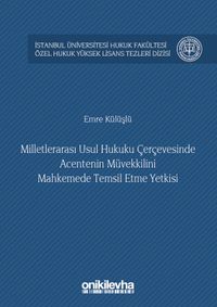 Milletlerarası Usul Hukuku Çerçevesinde Acentenin Müvekkilini Mahkemede Temsil Etme Yetkisi İstanbul Üniversitesi Hukuk Fakültesi Özel Hukuk Yüksek Lisans Tezleri Dizisi No:19
