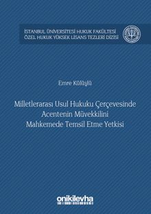 Milletlerarası Usul Hukuku Çerçevesinde Acentenin Müvekkilini Mahkemede Temsil Etme Yetkisi İstanbul Üniversitesi Hukuk Fakültesi Özel Hukuk Yüksek Lisans Tezleri Dizisi No:19