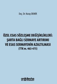 Özel Esas Sözleşme Değişiklikleri: Şarta Bağlı Sermaye Artırımı ve Esas Sermayenin Azaltılması (TTK m. 463-475)