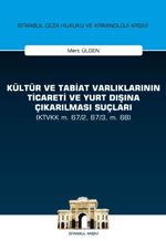 Kültür ve Tabiat Varlıklarının Ticareti ve Yurt Dışına Çıkarılması Suçları (KTVKK m. 67/2, 67/3, m. 68) İstanbul Ceza Hukuku ve Kriminoloji Arşivi Yayın No:28