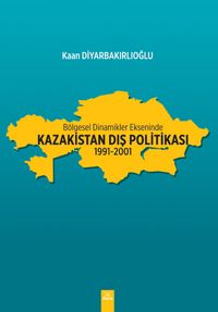 Bölgesel Dinamikler Ekseninde Kazakistan Dış Politikası (1991-2001)