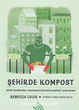 Şehirde Kompost (Ciltli) & Küçük Mekanlarda Yaşayanlar İçin Pratik Kompost Yapım Bilgisi 