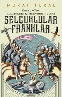 Selçuklular Franklar - Orta Çağ'da İslam'ın Kılıcı & Hristiyanlığın Çekici
