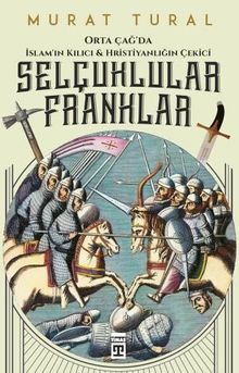 Selçuklular Franklar - Orta Çağ'da İslam'ın Kılıcı & Hristiyanlığın Çekici