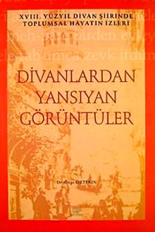 Divanlardan Yansıyan Görüntüler & 18. Yüzyıl Divan Şiirinde Toplumsal Hayatın İzleri