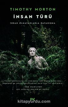 İnsan Türü & İnsan Olmayanlarla Dayanışma - Timothy Morton