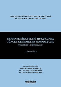 Sermaye Şirketleri Hukukunda Güncel Gelişmeler Sempozyumu (Tebliğler - Tartışmalar) 19 Haziran 2019