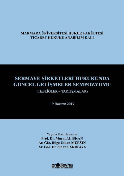 Sermaye Şirketleri Hukukunda Güncel Gelişmeler Sempozyumu (Tebliğler - Tartışmalar) 19 Haziran 2019