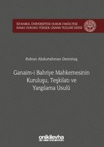 Ganaim-i Bahriye Mahkemesinin Kuruluşu, Teşkilatı ve Yargılama Usulü İstanbul Üniversitesi Hukuk Fakültesi Kamu Hukuku Yüksek Lisans Tezleri Dizisi No:1