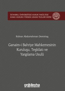 Ganaim-i Bahriye Mahkemesinin Kuruluşu, Teşkilatı ve Yargılama Usulü İstanbul Üniversitesi Hukuk Fakültesi Kamu Hukuku Yüksek Lisans Tezleri Dizisi No:1
