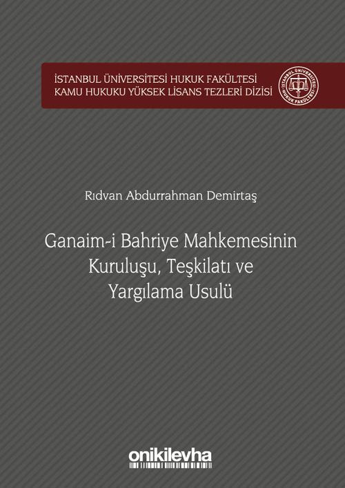 Ganaim-i Bahriye Mahkemesinin Kuruluşu, Teşkilatı ve Yargılama Usulü İstanbul Üniversitesi Hukuk Fakültesi Kamu Hukuku Yüksek Lisans Tezleri Dizisi No:1