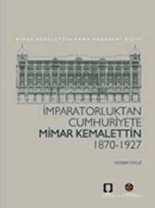 İmparatorluktan Cumhuriyete Mimar Kemalettin: 1870 - 1927
