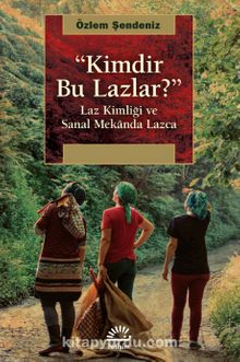 Kimdir Bu Lazlar? & Laz Kimliği ve Sanal Mekanda Lazca - Özlem Şendeniz