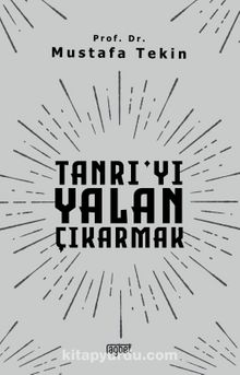 Tanrı’yı Yalan Çıkarmak - Mustafa Tekin