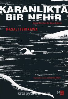Karanlıkta Bir Nehir & Kuzey Kore’den Bir Kaçış Öyküsü - Masaji Ishikawa