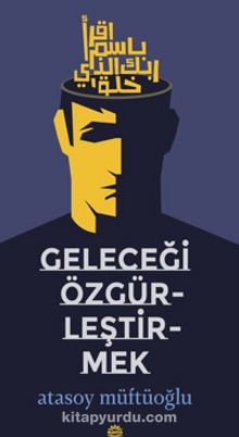 Geleceği Özgürleştirmek - Atasoy Müftüoğlu