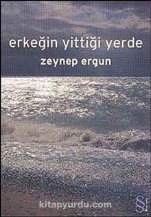Erkeğin Yittiği Yerde - Zeynep Ergun