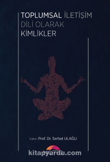 Toplumsal İletişim Dili Olarak Kimlikler - Serhat Ulağlı