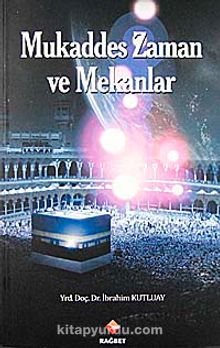 Mukaddes Zaman ve Mekanlar - Prof. Dr İbrahim Kutluay