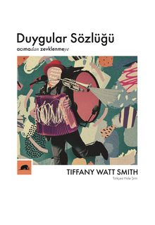 Duygular Sözlüğü Acıma'dan Zevklenmeye - Tiffany Watt Smith