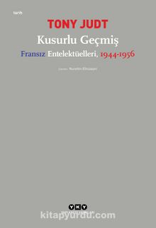 Kusurlu Geçmiş Fransız Entelektüelleri (1944-1956) - Tony Judt