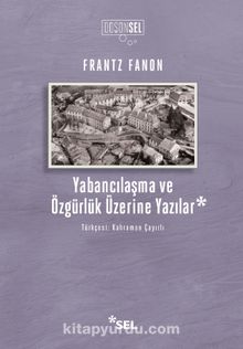 Yabancılaşma ve Özgürlük Üzerine Yazılar - Frantz Fanon