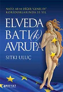 Elveda Batı (k) Avrupa & Nato, AB ve Diğer "Genel Ev" Koridorlarında 35 Yıl