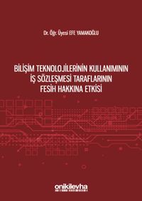 Bilişim Teknolojilerinin Kullanımının İş Sözleşmesi Taraflarının Fesih Hakkına Etkisi