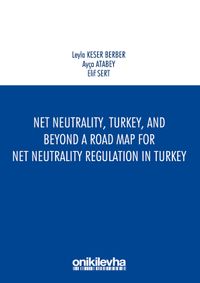 Net Neutrality, Turkey, and Beyond - A Road Map for Net Neutrality Regulation in Turkey