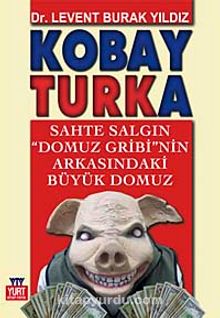 Kobay Turka & Sahte Salgın Domuz Gribi'nin Arkasındaki Büyük Domuz - Levent Burak Yıldız