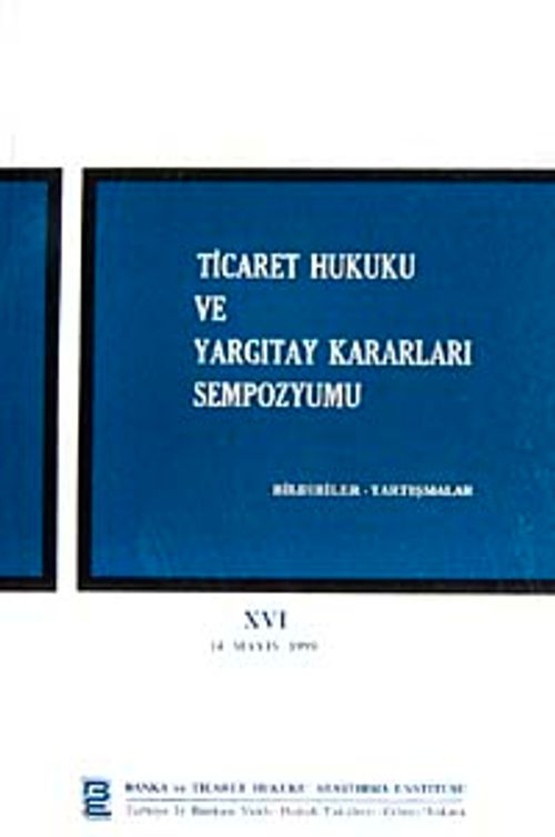 Ticaret Hukuku ve Yargıtay Kararları Sempozyumu & Bildiriler Tartışmalar XVI 14 Mayıs 1999