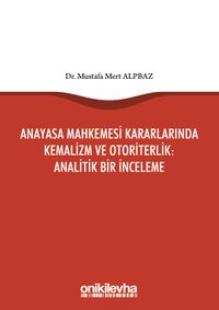 Anayasa Mahkemesi Kararlarında Kemalizm ve Otoriterlik : Analitik Bir İnceleme
