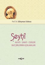 Şeyhi  Hayatı – Sanatı – Eserleri Bazı Şiirinin Açıklamaları