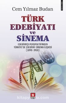 Türk Edebiyatı ve Sinema & Edebiyatçı Perspektifinden Türkiye’de Edebiyat-Sinema İlişkisi (1896-1950) - Cem Yılmaz Budan